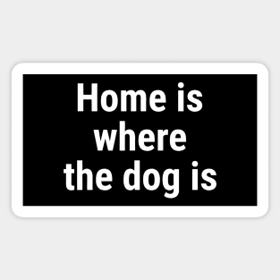 Home is where the dog is White Magnet